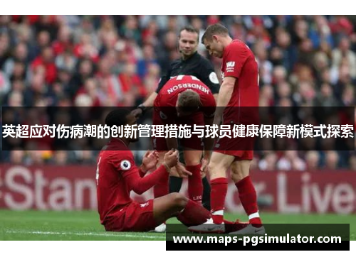 英超应对伤病潮的创新管理措施与球员健康保障新模式探索