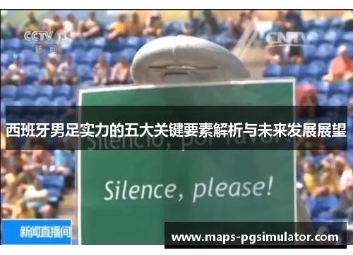 西班牙男足实力的五大关键要素解析与未来发展展望 西班牙男足实力的五大关键要素解析与未来发展展望