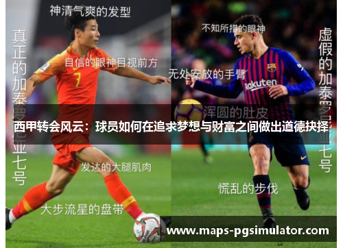 西甲转会风云:球员如何在追求梦想与财富之间做出道德抉择 西甲转会风云:球员如何在追求梦想与财富之间做出道德抉择