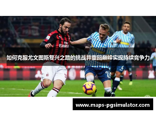 如何克服尤文图斯复兴之路的挑战并重回巅峰实现持续竞争力