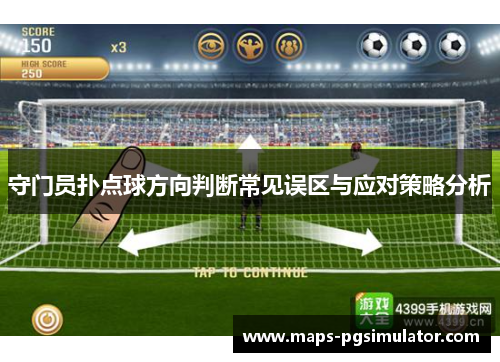 守门员扑点球方向判断常见误区与应对策略分析 守门员扑点球方向判断常见误区与应对策略分析