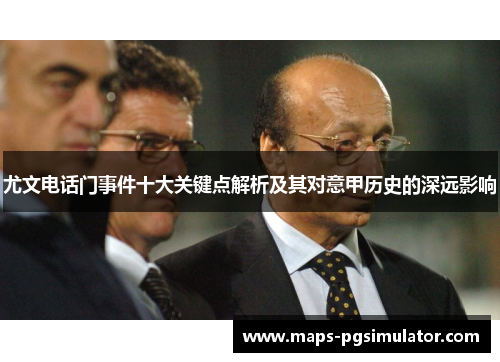 尤文电话门事件十大关键点解析及其对意甲历史的深远影响