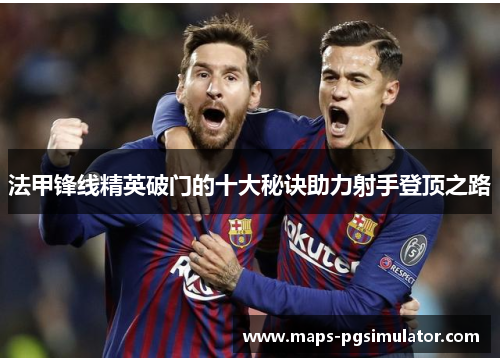 法甲锋线精英破门的十大秘诀助力射手登顶之路
