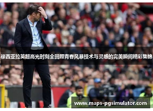 穆西亚拉英超高光时刻全回顾青春风暴技术与灵感的完美瞬间精彩集锦