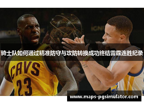 骑士队如何通过精准防守与攻防转换成功终结雷霆连胜纪录